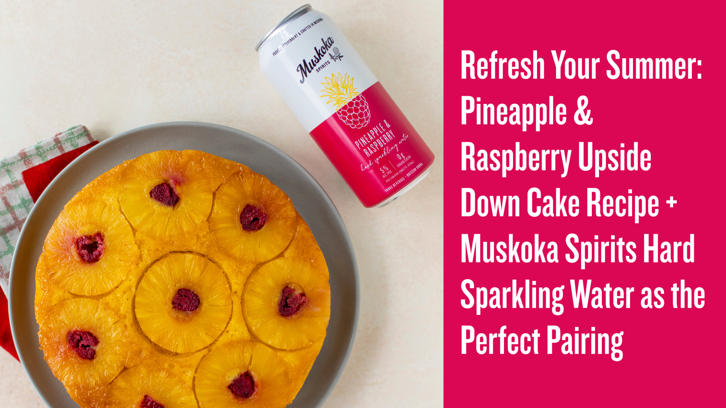 Refresh Your Summer: Pineapple & Raspberry Upside Down Cake Recipe + Muskoka Spirits Hard Sparkling Water as the Perfect Pairing